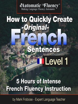 cover image of Automatic Fluency&#174; How to Quickly Create Original French Sentences – Level 1